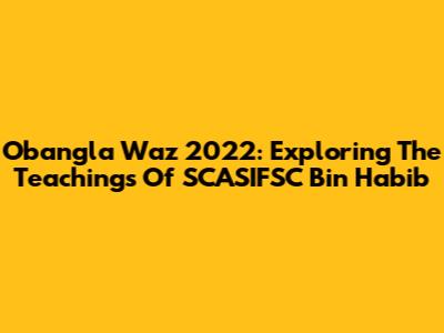 Obangla Waz 2022: Exploring The Teachings Of SCASIFSC Bin Habib