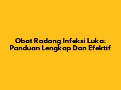 Obat Radang Infeksi Luka: Panduan Lengkap Dan Efektif