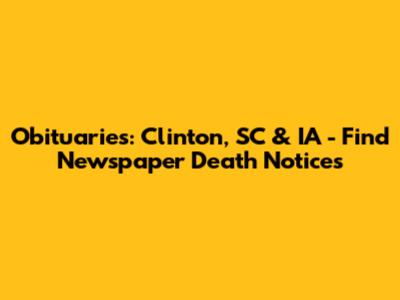 Obituaries: Clinton, SC & IA - Find Newspaper Death Notices