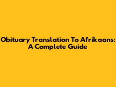 Obituary Translation To Afrikaans: A Complete Guide