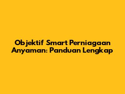 Objektif Smart Perniagaan Anyaman: Panduan Lengkap
