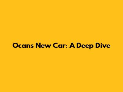 Ocan's New Car: A Deep Dive