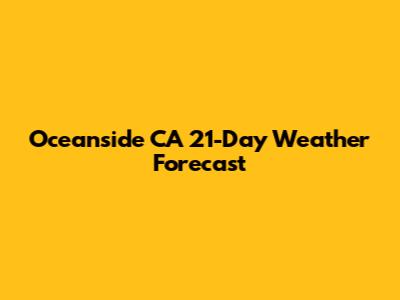 Oceanside CA 21-Day Weather Forecast