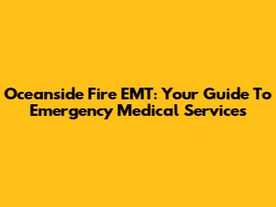 Oceanside Fire EMT: Your Guide To Emergency Medical Services