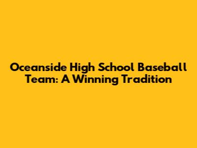 Oceanside High School Baseball Team: A Winning Tradition