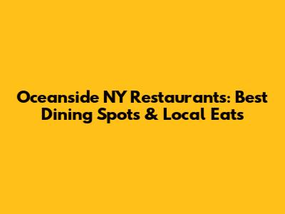 Oceanside NY Restaurants: Best Dining Spots & Local Eats