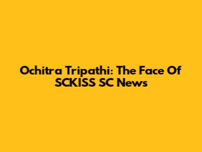 Ochitra Tripathi: The Face Of SCKISS SC News