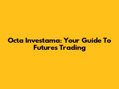 Octa Investama: Your Guide To Futures Trading