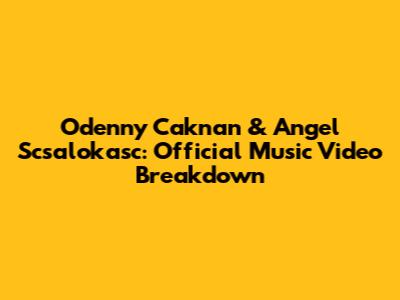 Odenny Caknan & Angel Scsalokasc: Official Music Video Breakdown