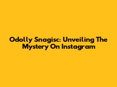 Odolly Snagisc: Unveiling The Mystery On Instagram