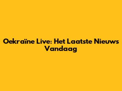 Oekraïne Live: Het Laatste Nieuws Vandaag