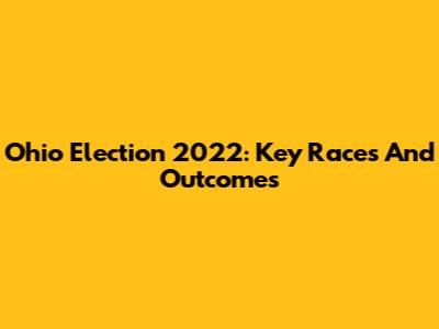 Ohio Election 2022: Key Races And Outcomes