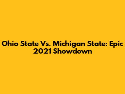 Ohio State Vs. Michigan State: Epic 2021 Showdown