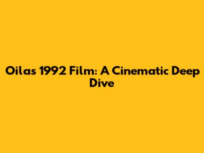Oila's 1992 Film: A Cinematic Deep Dive
