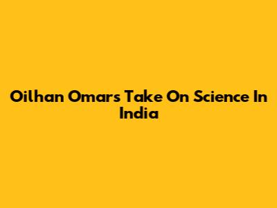Oilhan Omar's Take On Science In India