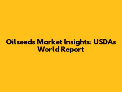 Oilseeds Market Insights: USDA's World Report