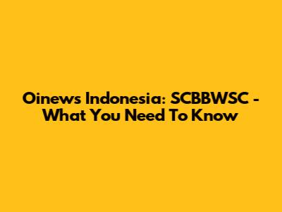 Oinews Indonesia: SCBBWSC - What You Need To Know