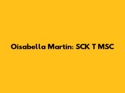 Oisabella Martin: SCK T MSC