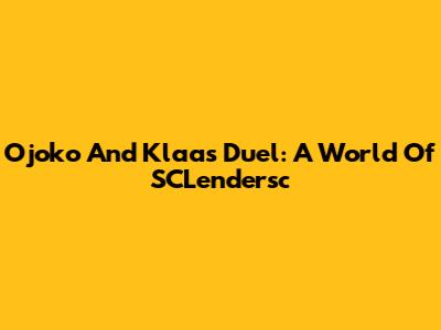Ojoko And Klaas Duel: A World Of SCLendersc
