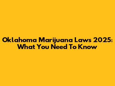 Oklahoma Marijuana Laws 2025: What You Need To Know