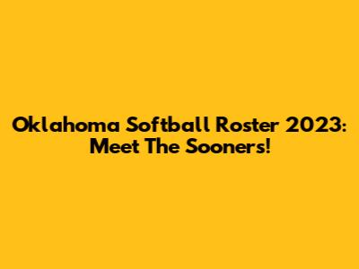 Oklahoma Softball Roster 2023: Meet The Sooners!