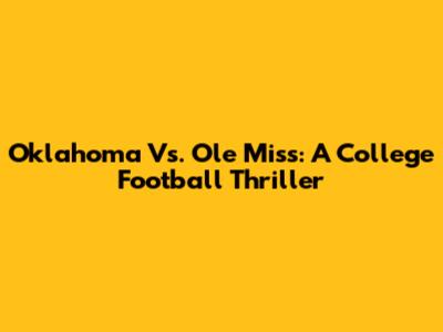 Oklahoma Vs. Ole Miss: A College Football Thriller