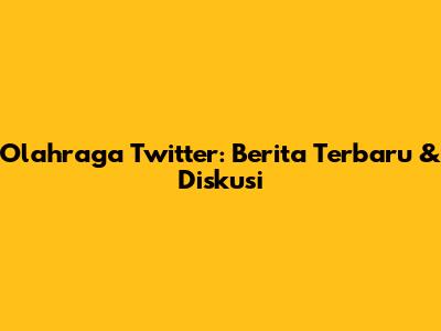 Olahraga Twitter: Berita Terbaru & Diskusi