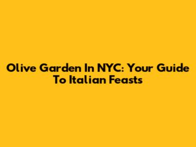 Olive Garden In NYC: Your Guide To Italian Feasts