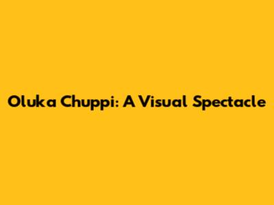 Oluka Chuppi: A Visual Spectacle