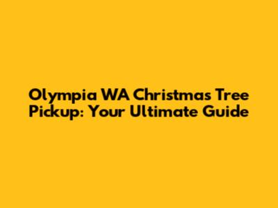 Olympia WA Christmas Tree Pickup: Your Ultimate Guide