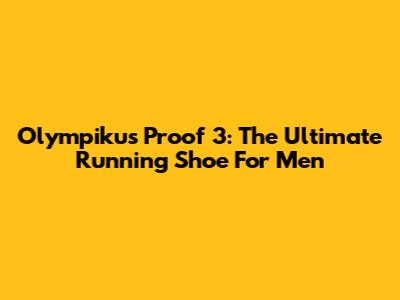 Olympikus Proof 3: The Ultimate Running Shoe For Men