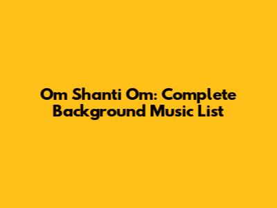 Om Shanti Om: Complete Background Music List