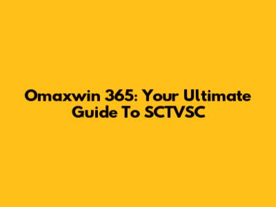 Omaxwin 365: Your Ultimate Guide To SCTVSC