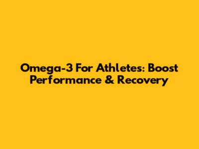 Omega-3 For Athletes: Boost Performance & Recovery