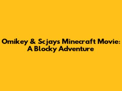 Omikey & Scjay's Minecraft Movie: A Blocky Adventure