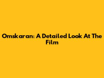 Omskaran: A Detailed Look At The Film