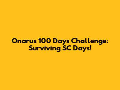 Onaru's 100 Days Challenge: Surviving SC Days!