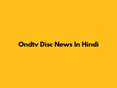 Ondtv Disc News In Hindi