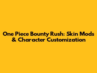 One Piece Bounty Rush: Skin Mods & Character Customization