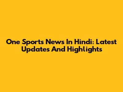 One Sports News In Hindi: Latest Updates And Highlights
