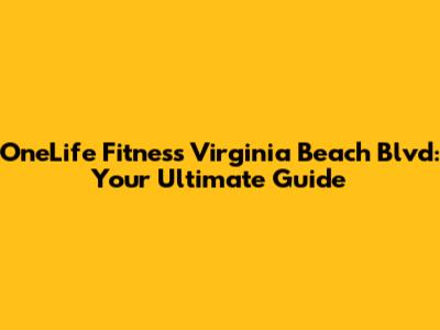 OneLife Fitness Virginia Beach Blvd: Your Ultimate Guide