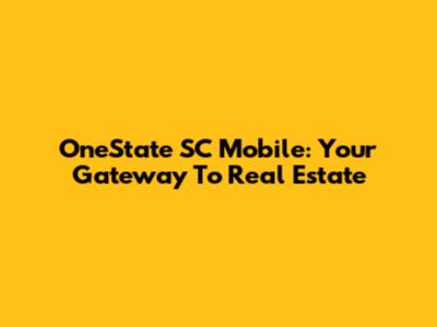 OneState SC Mobile: Your Gateway To Real Estate