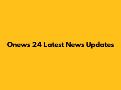 Onews 24 Latest News Updates