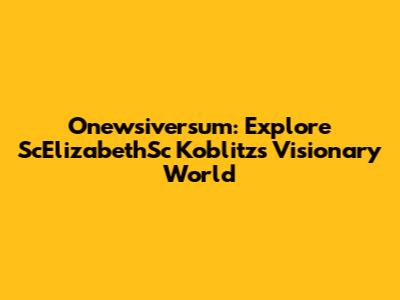 Onewsiversum: Explore ScElizabethSc Koblitz's Visionary World