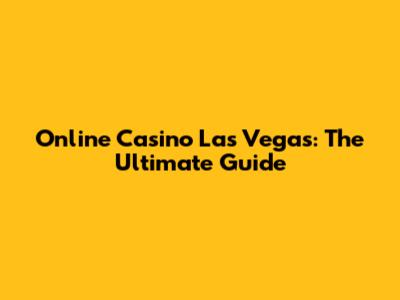 Online Casino Las Vegas: The Ultimate Guide