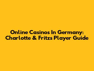 Online Casinos In Germany: Charlotte & Fritz's Player Guide
