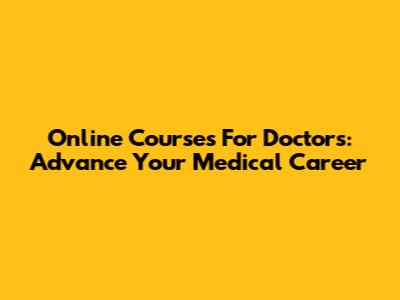 Online Courses For Doctors: Advance Your Medical Career