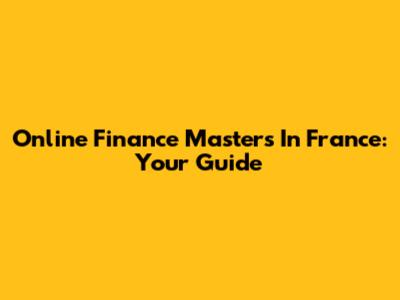 Online Finance Masters In France: Your Guide