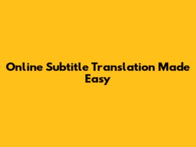 Online Subtitle Translation Made Easy