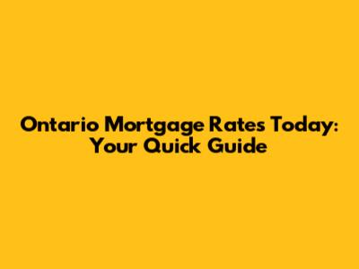 Ontario Mortgage Rates Today: Your Quick Guide